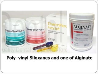 Poly–vinyl Siloxanes and one of Alginate
 