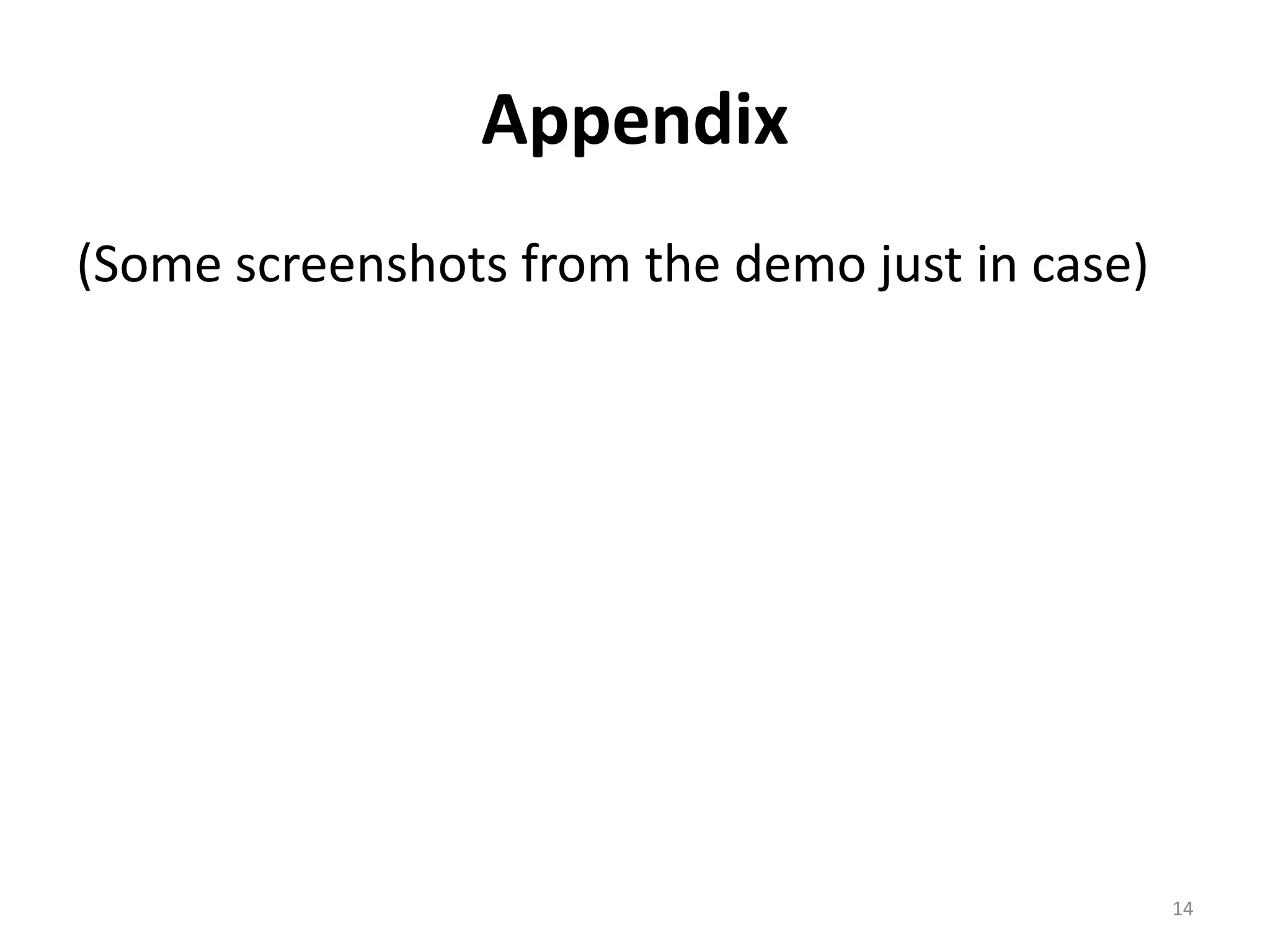 Appendix
(Some screenshots from the demo just in case)




                                                14
 