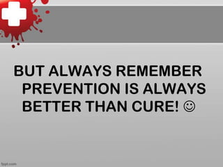 BUT ALWAYS REMEMBER
PREVENTION IS ALWAYS
BETTER THAN CURE! 

 