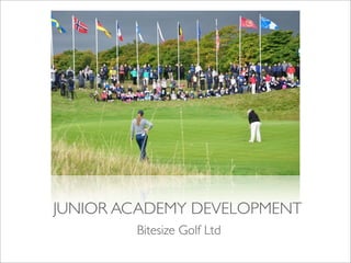 JUNIOR ACADEMY DEVELOPMENT
Bitesize Golf Ltd
 