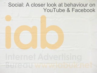 Social: A closer look at behaviour on YouTube & Facebook 
