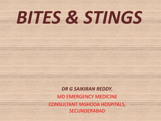 BITES & STINGS
DR G SAIKIRAN REDDY,
MD EMERGENCY MEDICINE
CONSULTANT YASHODA HOSPITALS,
SECUNDERABAD
 