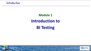 © 2019 Real-Time Technology Solutions, Inc.
22 West 38th Street FL 11, New York, NY 10018
www.rttsweb.com | (212) 240-9050
1 a software division of
QuerySurge™
Module 1
Introduction to
BI Testing
 