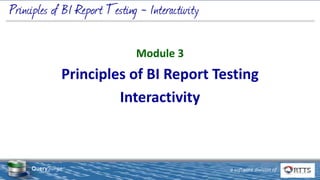 © 2019 Real-Time Technology Solutions, Inc.
22 West 38th Street FL 11, New York, NY 10018
www.rttsweb.com | (212) 240-9050
1 a software division of
QuerySurge™
Module 3
Principles of BI Report Testing
Interactivity
 
