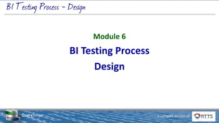 © 2019 Real-Time Technology Solutions, Inc.
22 West 38th Street FL 11, New York, NY 10018
www.rttsweb.com | (212) 240-9050
1 a software division of
QuerySurge™
Module 6
BI Testing Process
Design
 