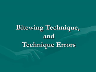 Bitewing Technique,Bitewing Technique,
andand
Technique ErrorsTechnique Errors
 