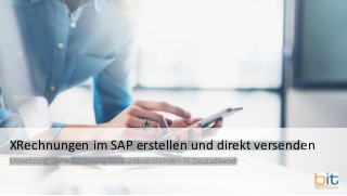 XRechnungen im SAP erstellen und direkt versenden
Umsetzung der e-Rechnung für Bundesbehörden in Deutschland
 