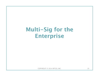 Multi-Sig for the
Enterprise
COPYRIGHT © 2014 BITGO, INC. 
 19
 