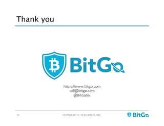 Thank you
COPYRIGHT © 2014 BITGO, INC. 
35
https://www.bitgo.com	
  
will@bitgo.com	
  
@BitGoInc	
  
 