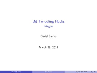 Bit Twiddling Hacks
Integers
David Barina
March 28, 2014
David Barina Bit Hacks March 28, 2014 1 / 41
 