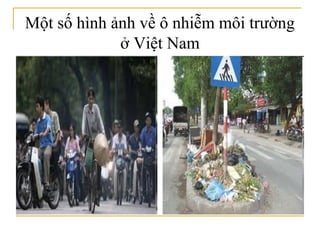 Một số hình ảnh về ô nhiễm môi trường
ở Việt Nam
 