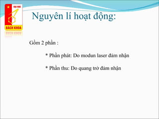Nguyên lí hoạt động: Gồm 2 phần : * Phần phát: Do modun laser đảm nhận * Phần thu: Do quang trở đảm nhận 