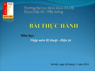 Môn học:  Nhập môn Kĩ thuật - Điện tử Hà Nội, ngày 30 tháng 11 năm 2010 