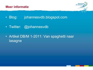 Meer informatie


• Blog:     johannesvdb.blogspot.com

• Twitter: @johannesvdb

• Artikel DB/M 1-2011: Van spaghetti naar
  lasagne
 