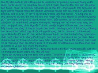 Giờ đây đạo quân tử đã bị lãng quên, bị loại khỏi những chuẩn mực của đạo lý và lối sống. Nghĩa là chữ Tín cũng thay đổi, có thời ít người còn nhớ đến. Cho đến khi giông bão đi qua, người ta mới hiểu giông bão chỉ là nhất thời, những giá trị thật được đúc kết bằng xương máu cả nghìn đời vẫn bền vững qua những biến cải, như biển vẫn mãi là biển sau bão tố. Chữ Tín trở về thường trực trong tâm thức xã hội.  Ai cũng phải giữ chữ tín nhưng giữ chữ tín như thế nào, mỏi người mỗi khác. Người có quyền chức phải giữ Tín với dân, trong đó có cấp dưới của mình. Biết bao triều đại suy tàn, mục nát bởi đã bội tín với lời thể thuở dựng cờ khởi nghĩa, mang gươm mở nước hoặc trong các cuộc hưng phế cung đình. Nguyễn Trãi nói: làm lật thuyền mới biết sức dân là nước. Đẩy thuyền qua sóng cả hay lật thuyền đều là dân.  Những người bình thường, nói rộng hơn là mọi thành viên trong xã hội, cũng phải trọng chữ tín. Làm sao có thể có một người lãnh đạo tốt, một tổ chức xã hội lành mạnh nếu các thành viên không nghiêm túc chấp hành mệnh lệnh, không tôn trọng lời hứa, lừa gạt cấp trên và lừa gạt nhau. Trên chiến trường hay trong cuộc sống, nguy hiểm nhất không phải là đối phương trước mặt, mà là những kẻ phản bội. Không phải vô cớ mà đạo lý Việt Nam coi lừa thầy phản bạn là một tội ác về đạo đức không thể tha thứ. Chữ Tín trong " Từ điển tiếng Việt”, được giải thích là tin thực, không gian dối. Còn chữ Tín trong kinh doanh được hiểu như thế nào? Trong đời thường cũng như trong kinh doanh, Tín chính là lòng tin (chí ít) giữa hai chủ thể - người này với người khác doanh nghiệp này với doanh nghiệp khác rộng hơn là giữa một người với nhiều người, một doanh nghiệp với nhiều doanh nghiệp... Không phải ngẫu nhiên mà ta có được niềm tin trong bạn bè hay doanh nghiệp này có uy tín với doanh nghiệp kia. 