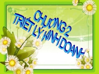 CHƯƠNG 2 TRIẾT LÝ KINH DOANH 