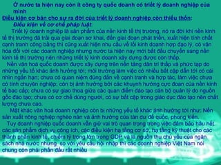 Ở nước ta hiện nay còn ít công ty quốc doanh có triết lý doanh nghiệp của mình Điều kiện cơ bản cho sự ra đời của triết lý doanh nghiệp còn thiếu thốn : Điều kiện về cơ chế pháp luật : Triết lý doanh nghiệp là sản phẩm của nền kinh tế thị trường, nó ra đời khi nền kinh tế thị trường đã trải qua giai đoạn sơ khai, đến giai đoạn phát triển, xuất hiện tính chất cạnh tranh công bằng thì cũng xuất hiện nhu cầu về lối kinh doanh hợp đạo lý, có văn hóa đối với các doanh nghiệp nhưng nước ta hiện nay mới bắt đầu chuyển sang nền kinh tế thị trường nên những triết lý kinh doanh xây dựng được còn thấp. Nền văn hoá quốc doanh được xây dựng trên nền tảng dân trí thấp và phức tạp do những yếu tố khác ảnh hưởng tới; môi trường làm việc có nhiều bất cập dẫn tới có cái nhìn ngắn hạn; chưa có quan niệm đúng đắn về cạnh tranh và hợp tác, làm việc chưa có tính chuyên nghiệp; còn bị ảnh hưởng bởi các khuynh hướng cực đoan của nền kinh tế bao cấp; chưa có sự giao thoa giữa các quan điểm đào tạo cán bộ quản lý do nguồn gốc đào tạo; chưa có cơ chế dùng người, có sự bất cập trong giáo dục đào tạo nên chất lượng chưa cao. Mặt khác văn hoá doanh nghiệp còn bị những yếu tố khác ảnh hưởng tới như: Nền sản xuất nông nghiệp nghèo nàn và ảnh hưởng của tàn dư đế quốc, phong kiến.  Tuy doanh nghiệp quốc doanh vẫn giữ vai trò quan trọng trong việc đảm bảo hầu hết các sản phẩm dịch vụ công ích, các điều kiện hạ tầng cơ sở, hạ tầng kỹ thuật cho các thành phần kinh tế, chiếm tỷ trọng lớn trong GDP và là nguồn thu chủ yếu của ngân sách nhà nước nhưng  so với yêu cầu hội nhập thì các doanh nghiệp Việt Nam nói chung còn phải phấn đấu rất nhiều  