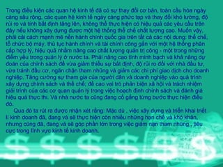 Trong điều kiện các quan hệ kinh tế đã có sự thay đổi cơ bản, toàn cầu hóa ngày càng sâu rộng, các quan hệ kinh tế ngày càng phức tạp và thay đổi khó lường, độ rủi ro và tính bất định tăng lên, không thể thực hiện có hiệu quả các yêu cầu trên đây nếu không xây dựng được một hệ thống thể chế chất lượng cao. Muốn vậy, phải cải cách mạnh mẽ nền hành chính quốc gia trên tất cả các nội dung: thể chế, tổ chức bộ máy, thủ tục hành chính và tài chính công gắn với một hệ thống phân cấp hợp lý, hiệu quả nhằm nâng cao chất lượng quản trị công - một trong những điểm yếu trong quản lý ở nước ta. Phải nâng cao tính minh bạch và khả năng dự đoán của chính sách để vừa giảm thiểu sự bất định, độ rủi ro đối với nhà đầu tư, vừa tránh đầu cơ, ngăn chặn tham nhũng và giảm các chi phí giao dịch cho doanh nghiệp. Tăng cường sự tham gia của người dân và doanh nghiệp vào quá trình xây dựng chính sách và thể chế; đề cao vai trò phản biện xã hội và trách nhiệm giải trình của các cơ quan quản lý trong việc hoạch định chính sách và đánh giá hiệu quả thực thi. Và nhà nước ta cũng đang cố gắng từng bước thực hiện điều đó. Qua đó ta rút ra được nhận xét rằng: Mặc dù , việc xây dựng và triển khai triết lí kinh doanh đã, đang và sẽ thực hiện còn nhiều những hạn chế và khó khăn, nhưng cũng đã, đang và sẽ góp phần lớn trong việc giảm nạn tham nhũng , tiêu cực trong lĩnh vực kinh tế kinh doanh. 