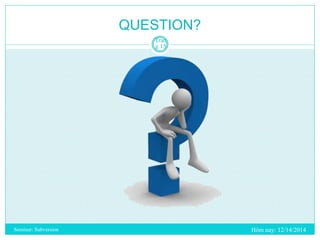QUESTION? 
Tran 
g 15 
Seminar: Subversion Hôm nay: 12/14/2014 
 