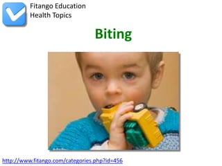 Fitango Education
          Health Topics

                                 Biting




http://www.fitango.com/categories.php?id=456
 