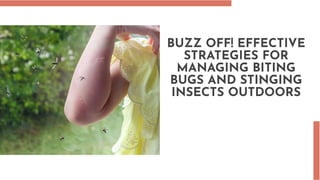 BUZZ OFF! EFFECTIVE
STRATEGIES FOR
MANAGING BITING
BUGS AND STINGING
INSECTS OUTDOORS
 