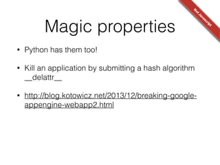 Magic properties
• Meet __proto__. Always there
!
!
• publicKeys[‘__proto__’] == true, so shared secret is never
generated
• But sharedSecrets[‘__proto__’] == true, so decryption throws
exception
• [CVE 2013-4100] Joining chat as __proto__ breaks chat for
everyone. 
http://www.2ality.com/2012/01/objects-as-maps.html
publicKeys = {one: "1", two: "2"}!
publicKeys['__proto__'] // {}!
Boolean(publicKeys[‘__proto__’]) // true
 