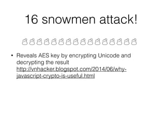 Unicode fun
• JS strings are unicode, not byte arrays
• String.charCodeAt(index) returns the numeric
Unicode value of the character
• Not a byte value!
• https://speakerdeck.com/mathiasbynens/hacking-
with-unicode
 
