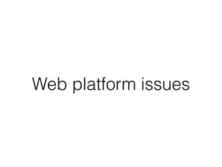 Language issues
• They are not unique to Javascript
• You can overcome them!
• ES 5 strict mode 
https://developer.mozilla.org/en-US/docs/Web/JavaScript/Reference/
Functions_and_function_scope/Strict_mode
• Type enforcing - e.g. Closure Compiler 
https://developers.google.com/closure/compiler/
• Development practices: tests, continuous integration,
code reviews
 