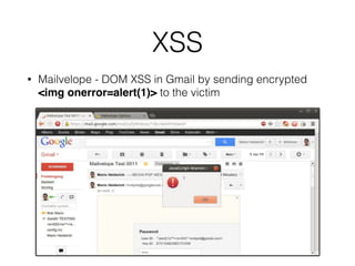 XSS
• Web is full of it
• Any XSS is RCE equivalent for web
• XSS can bypass any crypto code in the same origin
• replace a PRNG
• exﬁltrate the key or plaintext
• replace the public key
• There are XSSes in crypto code
 