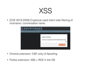 XSS
• Mailvelope - DOM XSS in Gmail by sending encrypted
<img onerror=alert(1)> to the victim
 