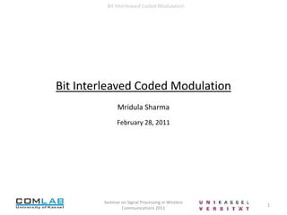 Bit Interleaved Coded Modulation 1 Seminar on Signal Processing in Wireless Communications 2011 Bit Interleaved Coded Modulation Mridula Sharma February 28, 2011 