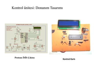 Kontrol ünitesi: Donanım Tasarımı
Proteus İSİS Çıktısı
Kontrol Kartı
 