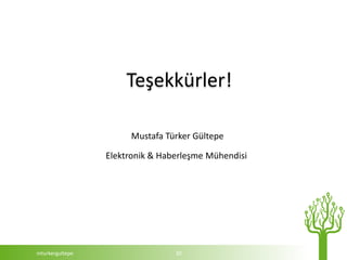 Teşekkürler!

                      Mustafa Türker Gültepe

                 Elektronik & Haberleşme Mühendisi




mturkergultepe                   30
 
