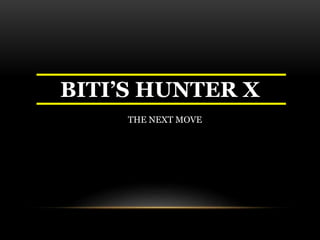 BITI’S HUNTER X
THE NEXT MOVE
 
