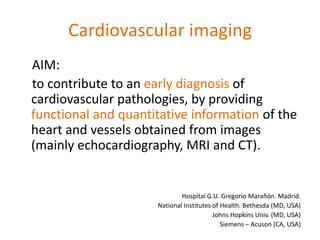 Cardiovascular imaging
AIM:
to contribute to an early diagnosis of
cardiovascular pathologies, by providing
functional and...