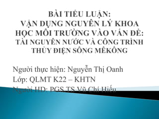 Người thực hiện: Nguyễn Thị Oanh
Lớp: QLMT K22 – KHTN
Người HD: PGS.TS Vũ Chí Hiếu
 