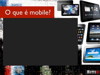 O que é mobile?
 