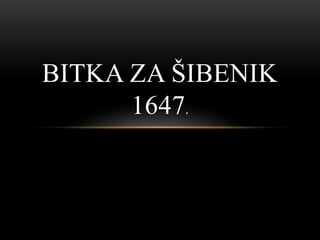 BITKA ZA ŠIBENIK
1647.
 