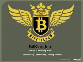 BitKingdom
Empowering Communities, Ending Poverty
Bitcoin Community Bank
 