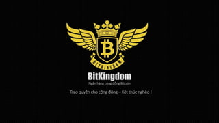 BitKingdom
Trao quyền cho cộng đồng – Kết thúc nghèo !
Ngân hàng cộng đồng Bitcoin
 