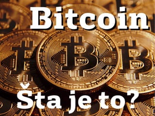 BitcoinBitcoin
Šta je to?
 