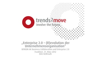 „Enterprise 2.0 – (R)evolution der
  Unternehmensorganisation“
BITKOM AK Business Collaboration und Enterprise 2.0
            Frankfurt, 21. März 2012
                 Dirk Hellmuth
 