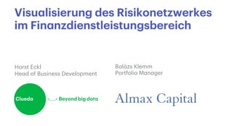 Visualisierung des Risikonetzwerkes
im Finanzdienstleistungsbereich
Balázs Klemm
Portfolio Manager
Horst Eckl
Head of Business Development
 