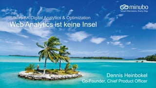 Bitkom AK Digital Analytics & Optimization
Web Analytics ist keine Insel
Dennis Heinbokel
Co-Founder, Chief Product Officer
 
