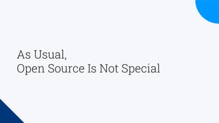 As Usual,
Open Source Is Not Special
 