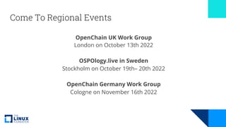 Come To Regional Events
OpenChain UK Work Group
London on October 13th 2022
OSPOlogy.live in Sweden
Stockholm on October 19th– 20th 2022
OpenChain Germany Work Group
Cologne on November 16th 2022
 
