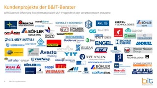 4 B&IT Kurzpräsentation
Kundenprojekte der B&IT-Berater
Umfassende Erfahrung bei internationalen SAP-Projekten in der verarbeitenden Industrie
 