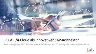 EPO API/4 Cloud als innovativer SAP-Konnektor
Damit ermöglichen REST APIs bei jedem SAP-System ab ECC 6.0 digitale Prozesse in der Cloud
 