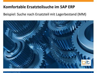 B&IT Business & IT Consulting GmbH 1
Komfortable Ersatzteilsuche im SAP ERP
Beispiel: Suche nach Ersatzteil mit Lagerbestand (MM)
 