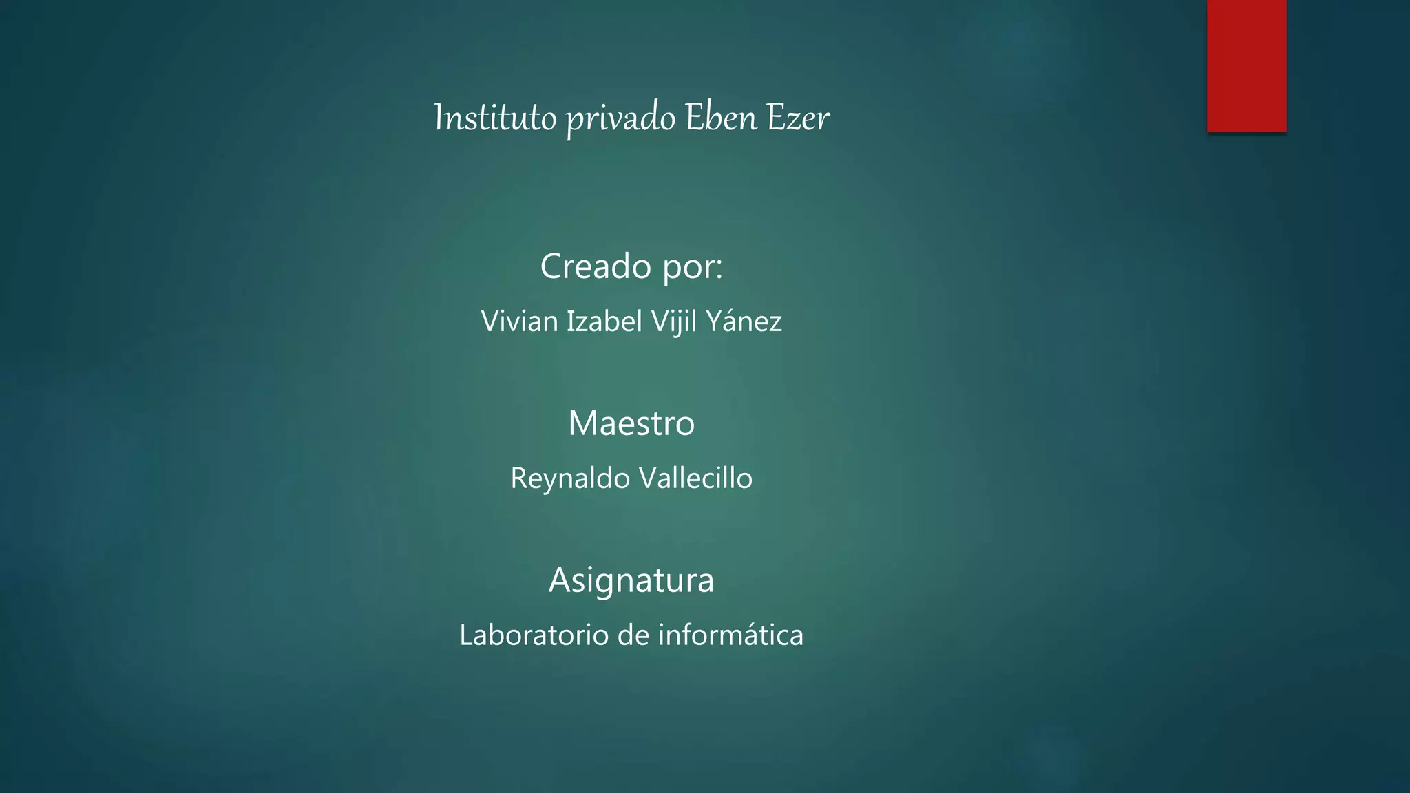 Instituto privado Eben Ezer
Creado por:
Vivian Izabel Vijil Yánez
Maestro
Reynaldo Vallecillo
Asignatura
Laboratorio de informática
 
